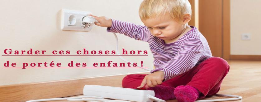 Garder ces choses hors de portée des enfants !