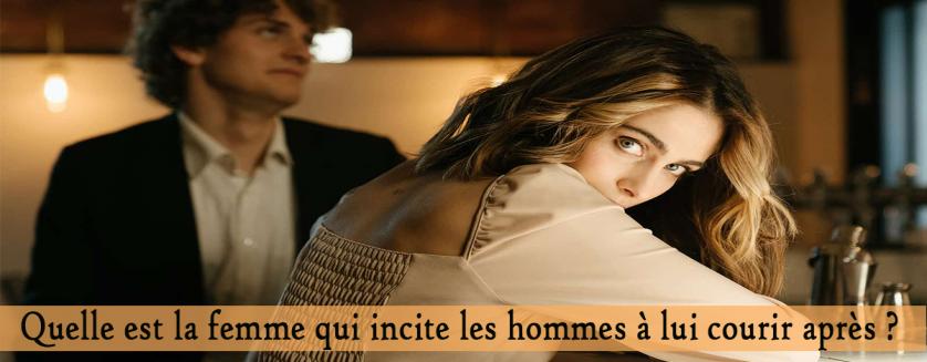 Quelle est la femme qui incite les hommes à lui courir après ?