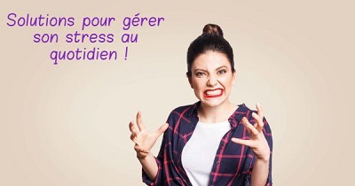 solutions pour gérer son stress au quotidien !