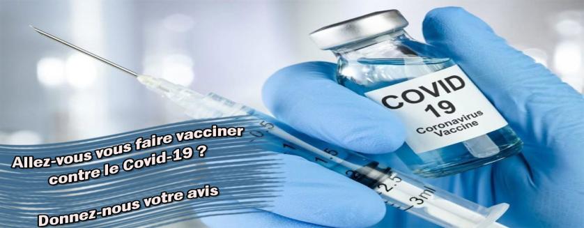 Allez-vous vous faire vacciner contre le Covid-19? Donnez-nous votre avis