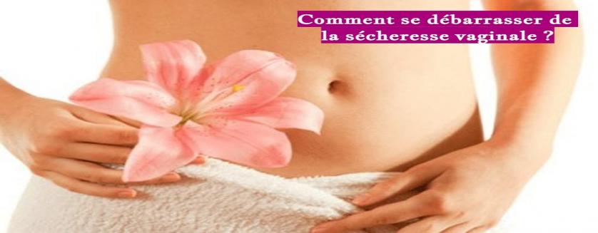 Comment se débarrasser de la sécheresse vaginale ?