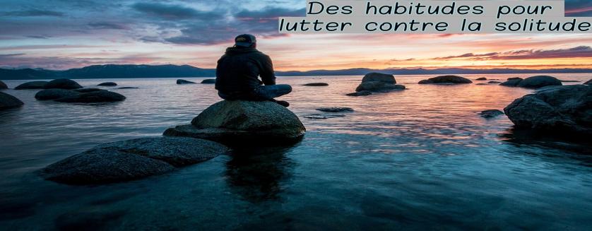 Des habitudes pour lutter contre la solitude